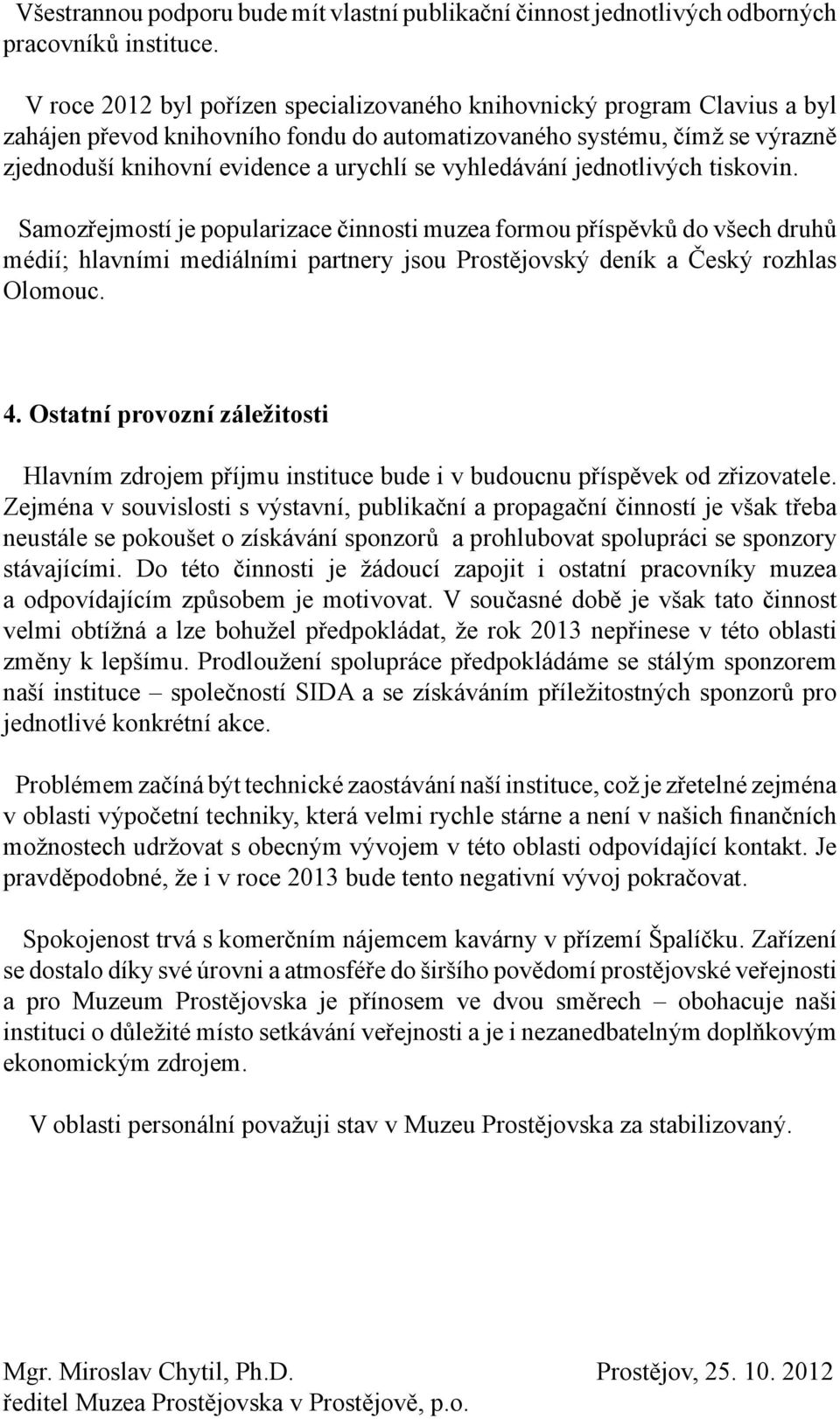 vyhledávání jednotlivých tiskovin. Samozřejmostí je popularizace činnosti muzea formou příspěvků do všech druhů médií; hlavními mediálními partnery jsou Prostějovský deník a Český rozhlas Olomouc. 4.