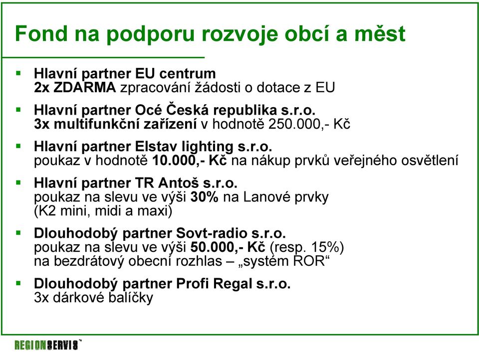 poukaz v hodnotě 10.000,- Kč na nákup prvků veřejného osvětlení Hlavní partner TR Antoš s.r.o. poukaz na slevu ve výši 30% na Lanové prvky (K2 mini, midi a maxi) Dlouhodobý partner Sovt-radio s.