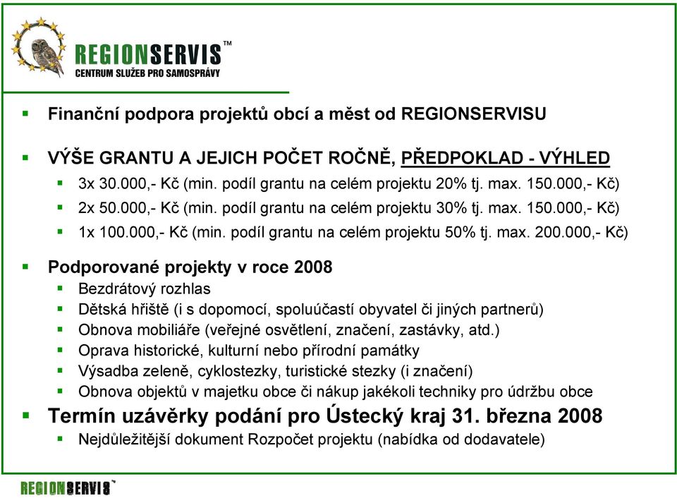 000,- Kč) Podporované projekty v roce 2008 Bezdrátový rozhlas Dětská hřiště (i s dopomocí, spoluúčastí obyvatel či jiných partnerů) Obnova mobiliáře (veřejné osvětlení, značení, zastávky, atd.