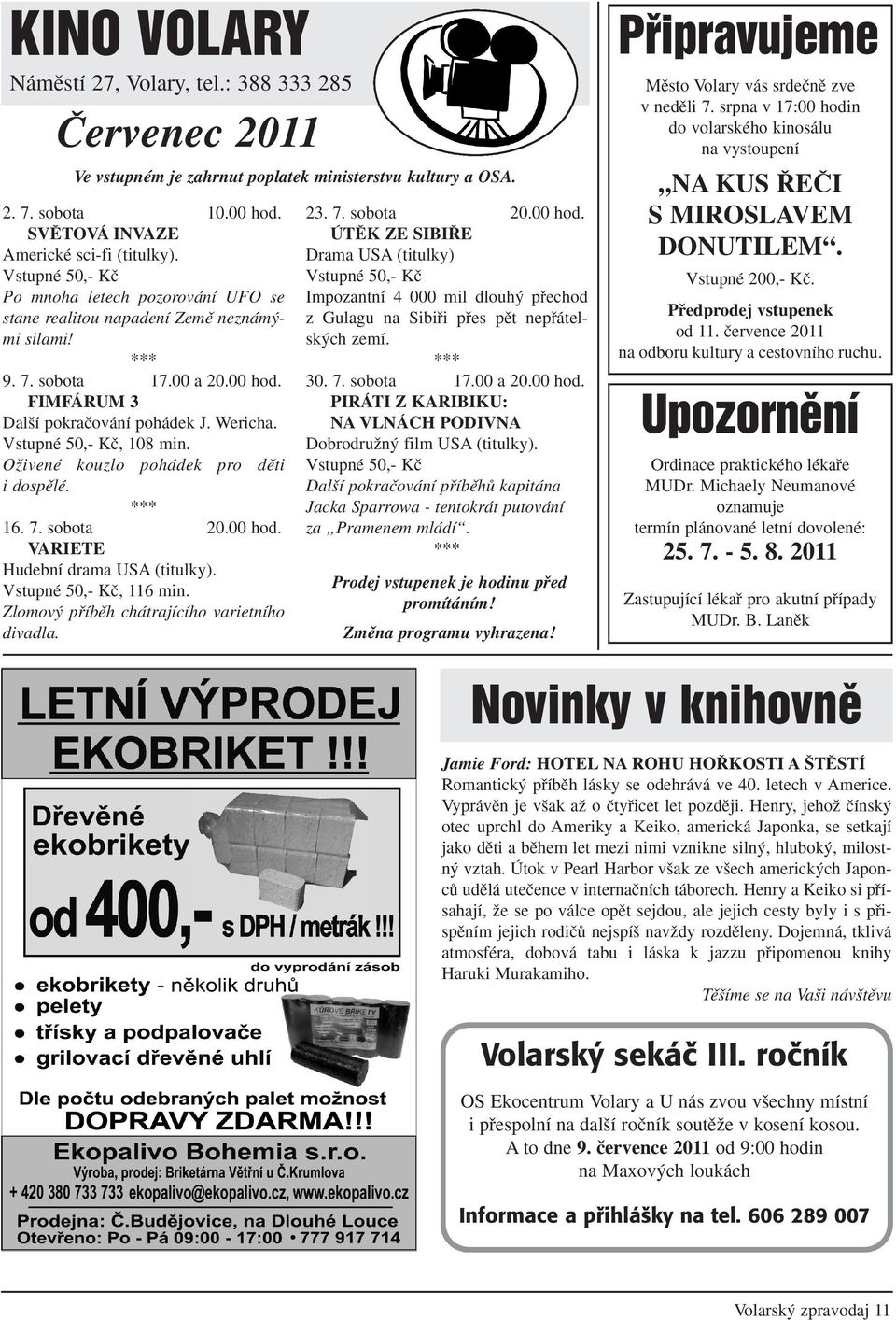 Vstupné 50,- Kã, 108 min. OÏivené kouzlo pohádek pro dûti i dospûlé. *** 16. 7. sobota 20.00 hod. VARIETE Hudební drama USA (titulky). Vstupné 50,- Kã, 116 min.