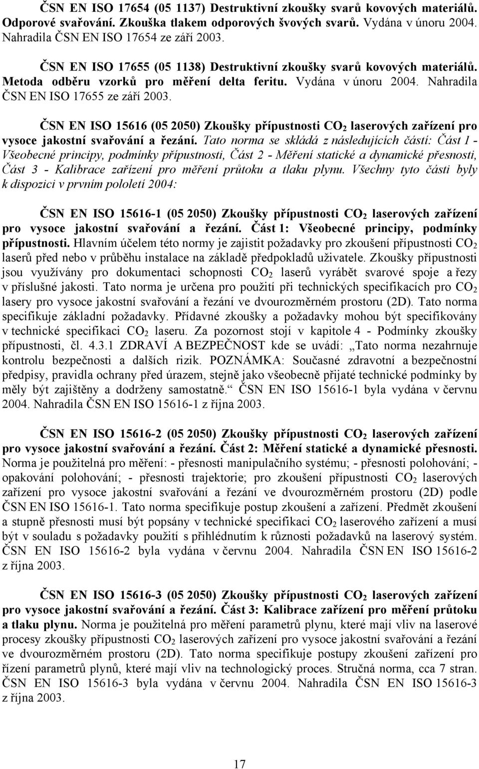 ČSN EN ISO 15616 (05 2050) Zkoušky přípustnosti COB2B laserových zařízení pro vysoce jakostní svařování a řezání.