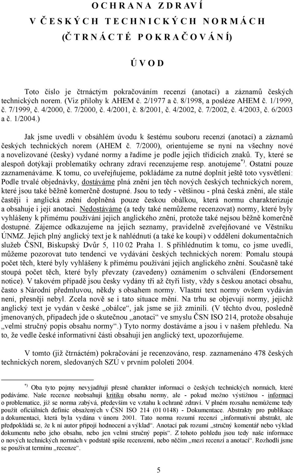 1/2004.) Jak jsme uvedli v obsáhlém úvodu k šestému souboru recenzí (anotací) a záznamů českých technických norem (AHEM č.