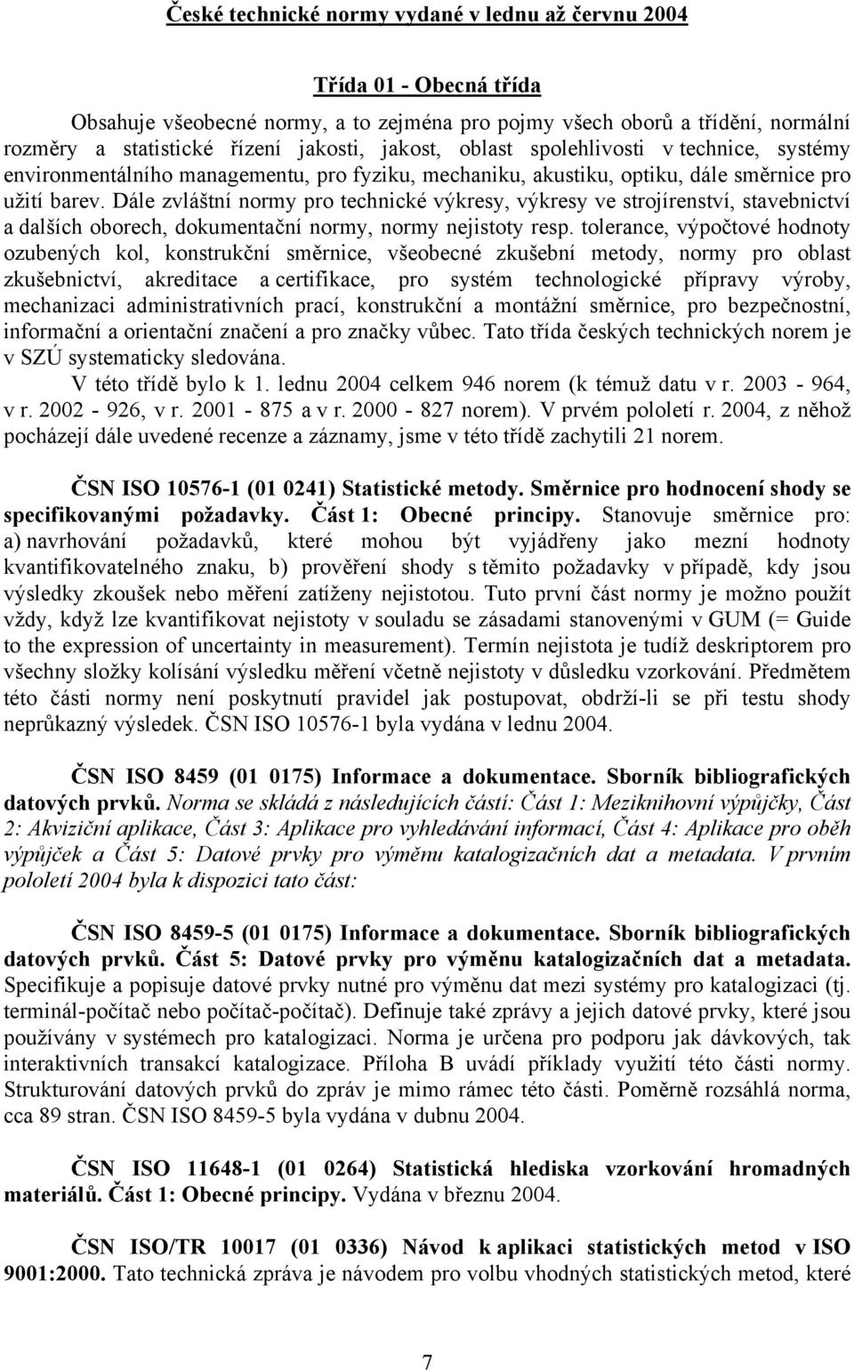 Dále zvláštní normy pro technické výkresy, výkresy ve strojírenství, stavebnictví a dalších oborech, dokumentační normy, normy nejistoty resp.