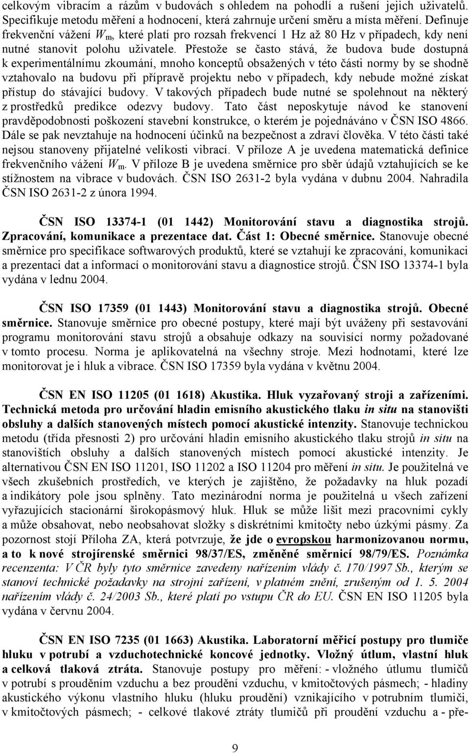 Přestože se často stává, že budova bude dostupná k experimentálnímu zkoumání, mnoho konceptů obsažených v této části normy by se shodně vztahovalo na budovu při přípravě projektu nebo v případech,