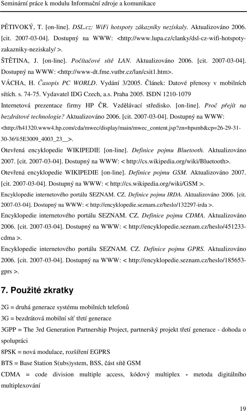 Článek: Datové přenosy v mobilních sítích. s. 74-75. Vydavatel IDG Czech, a.s. Praha 2005. ISDN 1210-1079 Internetová prezentace firmy HP ČR. Vzdělávací středisko. [on-line].