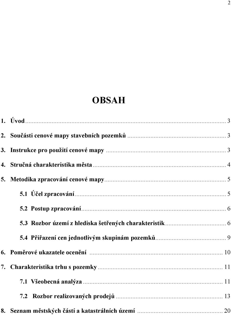 3 Rozbor území z hlediska šetřených charakteristik... 6 5.4 Přiřazení cen jednotlivým skupinám pozemků... 9 6.