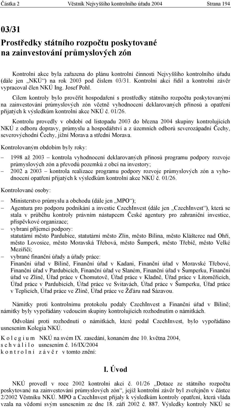 Cílem kontroly bylo prověřit hospodaření s prostředky státního rozpočtu poskytovanými na zainvestování průmyslových zón včetně vyhodnocení deklarovaných přínosů a opatření přijatých k výsledkům