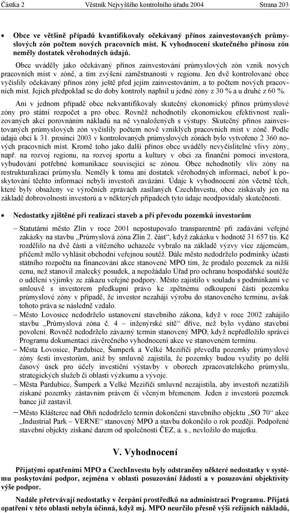 Obce uváděly jako očekávaný přínos zainvestování průmyslových zón vznik nových pracovních míst v zóně, a tím zvýšení zaměstnanosti v regionu.