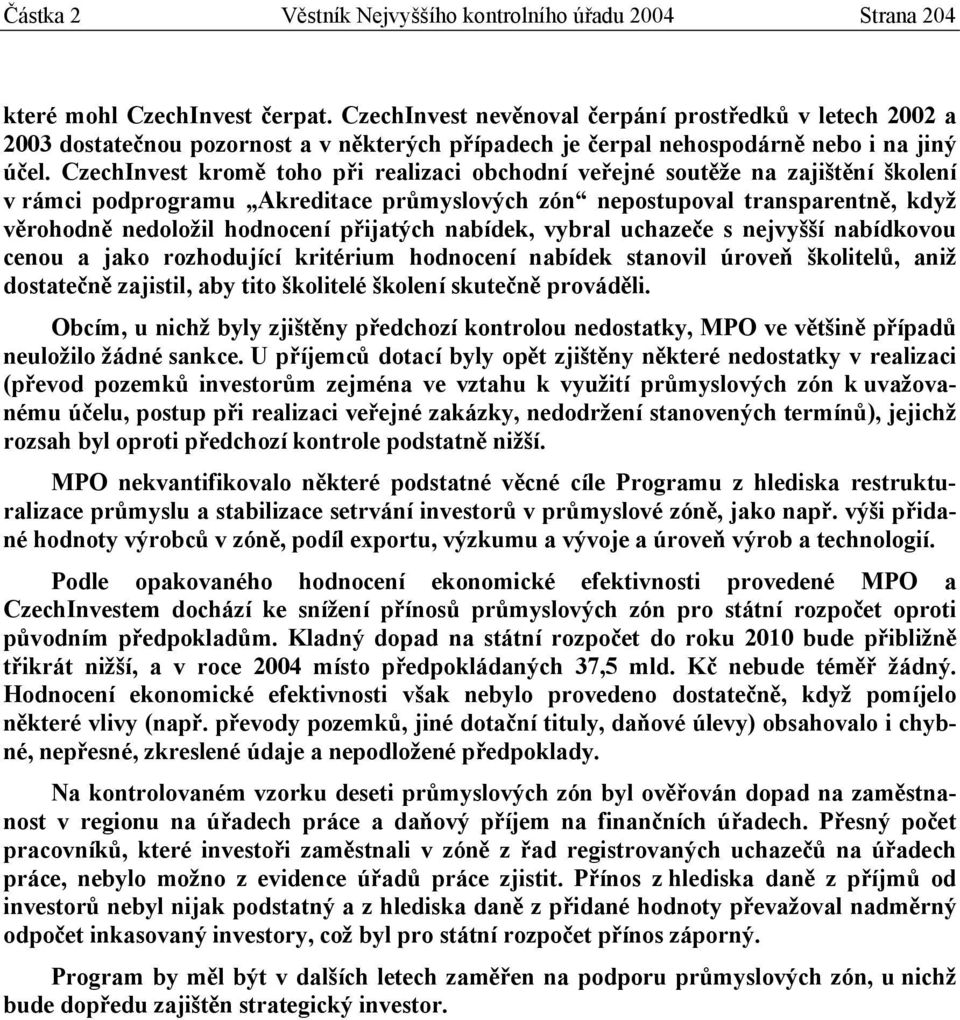 CzechInvest kromě toho při realizaci obchodní veřejné soutěže na zajištění školení v rámci podprogramu Akreditace průmyslových zón nepostupoval transparentně, když věrohodně nedoložil hodnocení