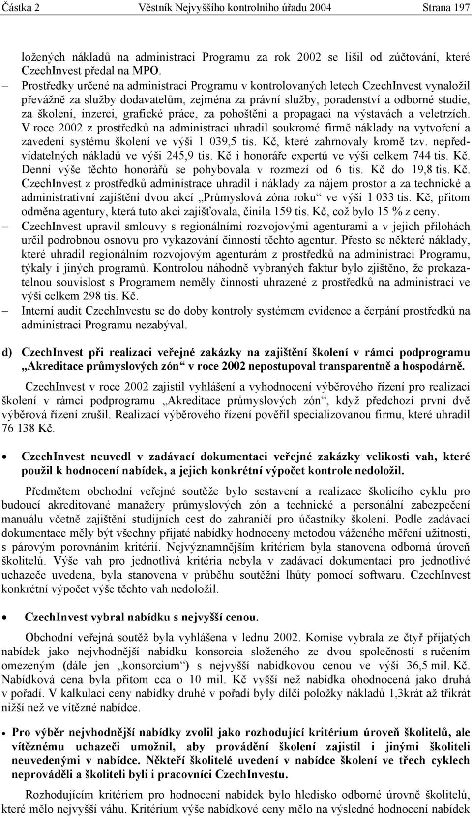 grafické práce, za pohoštění a propagaci na výstavách a veletrzích. V roce 2002 z prostředků na administraci uhradil soukromé firmě náklady na vytvoření a zavedení systému školení ve výši 1 039,5 tis.