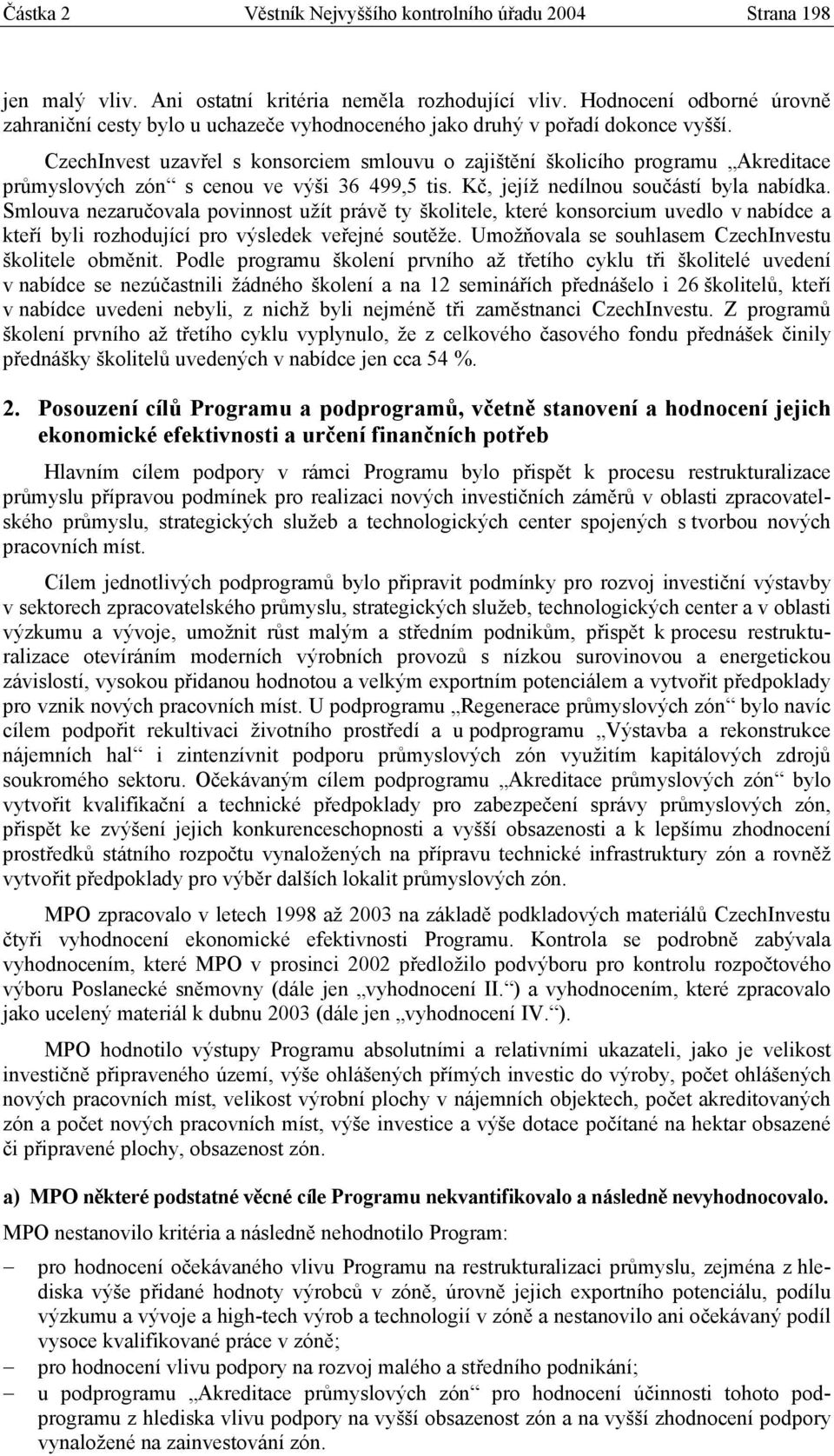 CzechInvest uzavřel s konsorciem smlouvu o zajištění školicího programu Akreditace průmyslových zón s cenou ve výši 36 499,5 tis. Kč, jejíž nedílnou součástí byla nabídka.