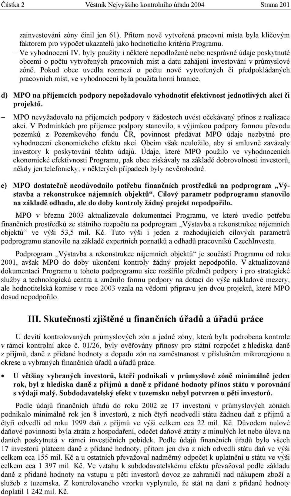 byly použity i některé nepodložené nebo nesprávné údaje poskytnuté obcemi o počtu vytvořených pracovních míst a datu zahájení investování v průmyslové zóně.