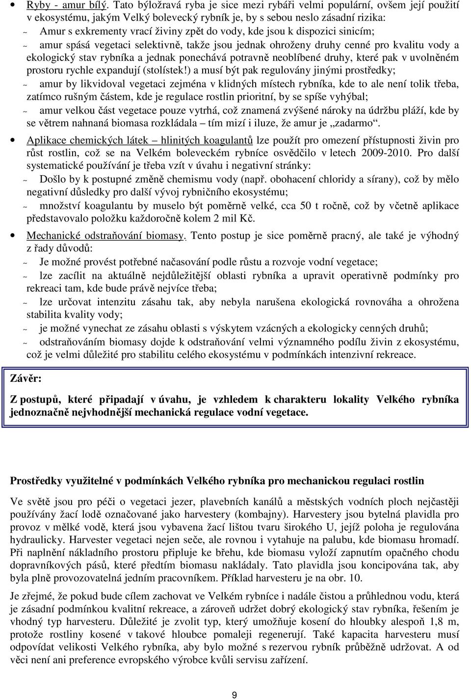 vody, kde jsou k dispozici sinicím; amur spásá vegetaci selektivně, takže jsou jednak ohroženy druhy cenné pro kvalitu vody a ekologický stav rybníka a jednak ponechává potravně neoblíbené druhy,