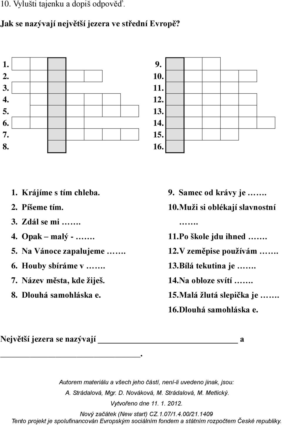 Název města, kde žiješ. 8. Dlouhá samohláska e. 9. Samec od krávy je. 10. Muži si oblékají slavnostní. 11. Po škole jdu ihned. 12.