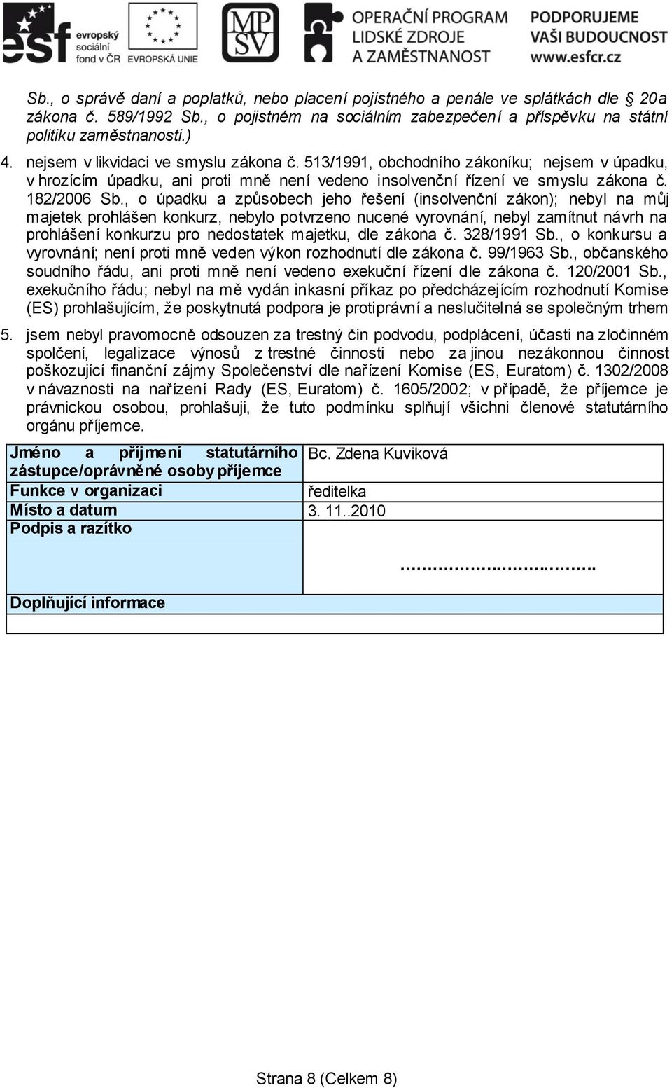 , o úpadku a způsobech jeho řešení (insolvenční zákon); nebyl na můj majetek prohlášen konkurz, nebylo potvrzeno nucené vyrovnání, nebyl zamítnut návrh na prohlášení konkurzu pro nedostatek majetku,