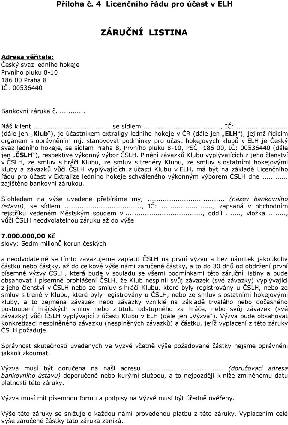 stanovovat podmínky pro účast hokejových klubů v ELH je Český svaz ledního hokeje, se sídlem Praha 8, Prvního pluku 8-10, PSČ: 186 00, IČ: 00536440 (dále jen ČSLH ), respektive výkonný výbor ČSLH.