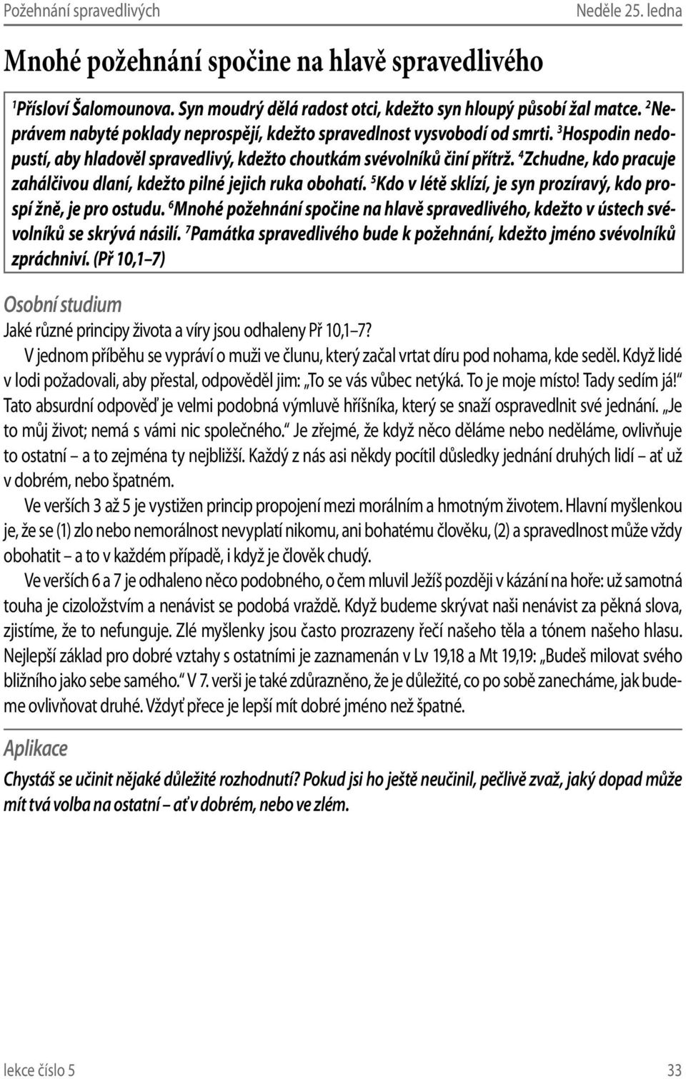 4 Zchudne, kdo pracuje zahálčivou dlaní, kdežto pilné jejich ruka obohatí. 5 Kdo v létě sklízí, je syn prozíravý, kdo prospí žně, je pro ostudu.