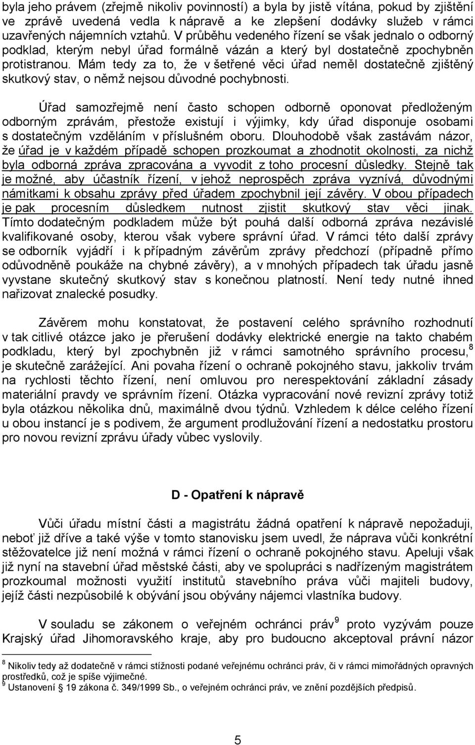 Mám tedy za to, že v šetřené věci úřad neměl dostatečně zjištěný skutkový stav, o němž nejsou důvodné pochybnosti.