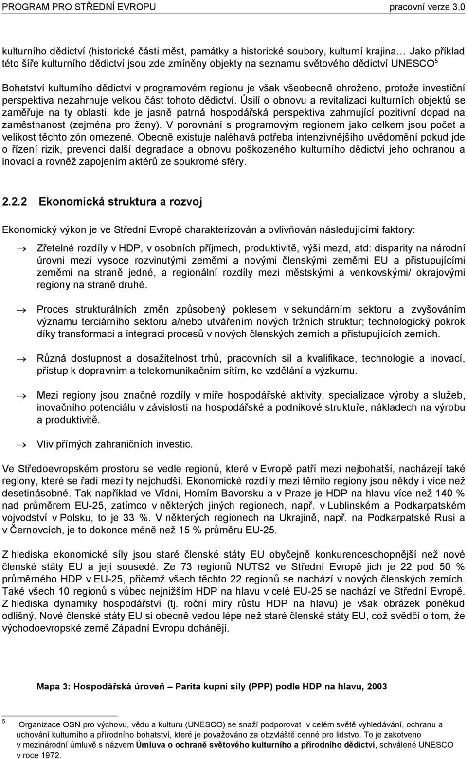 Úsilí o obnovu a revitalizaci kulturních objektů se zaměřuje na ty oblasti, kde je jasně patrná hospodářská perspektiva zahrnující pozitivní dopad na zaměstnanost (zejména pro ženy).