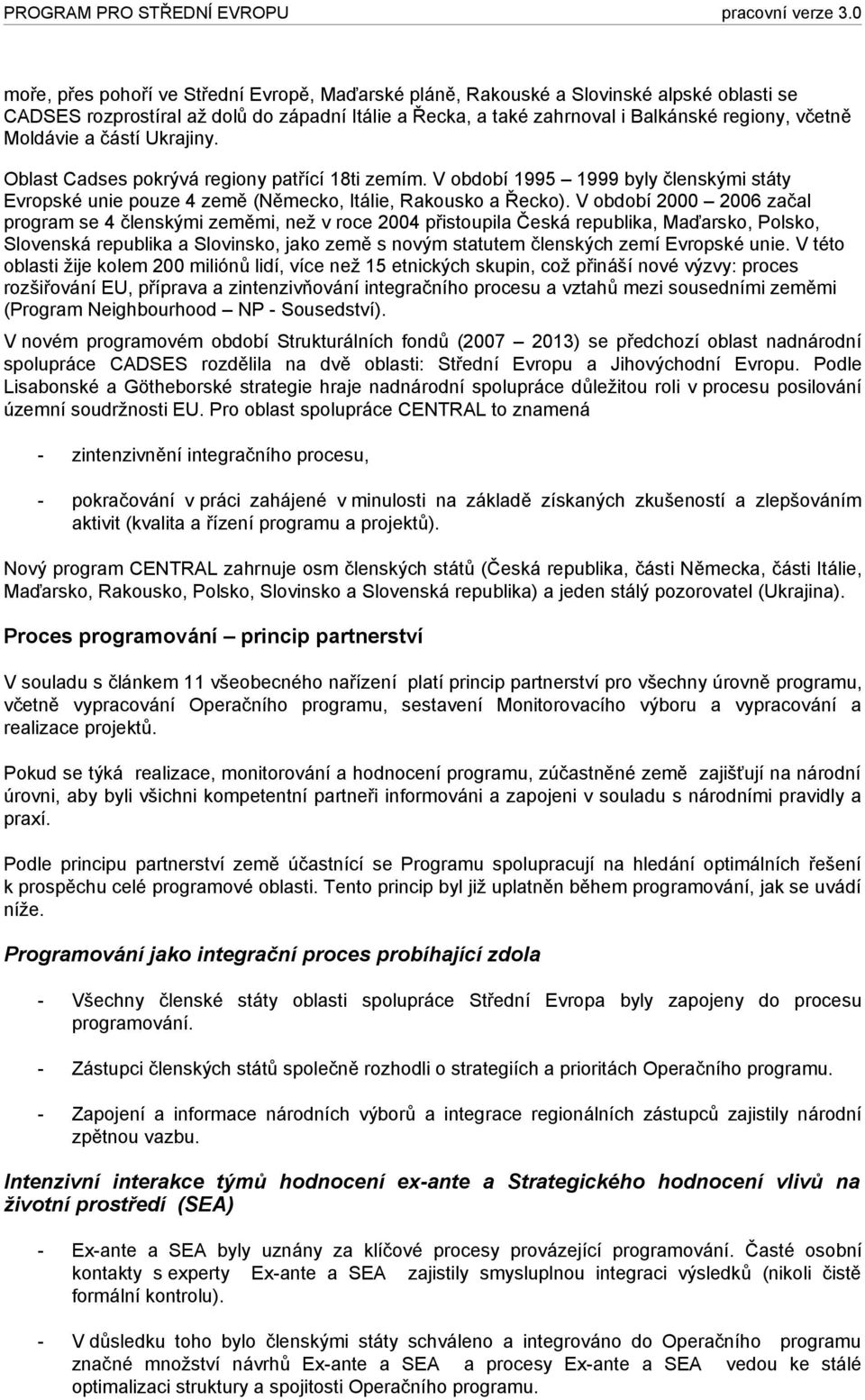 V období 2000 2006 začal program se 4 členskými zeměmi, než v roce 2004 přistoupila Česká republika, Maďarsko, Polsko, Slovenská republika a Slovinsko, jako země s novým statutem členských zemí