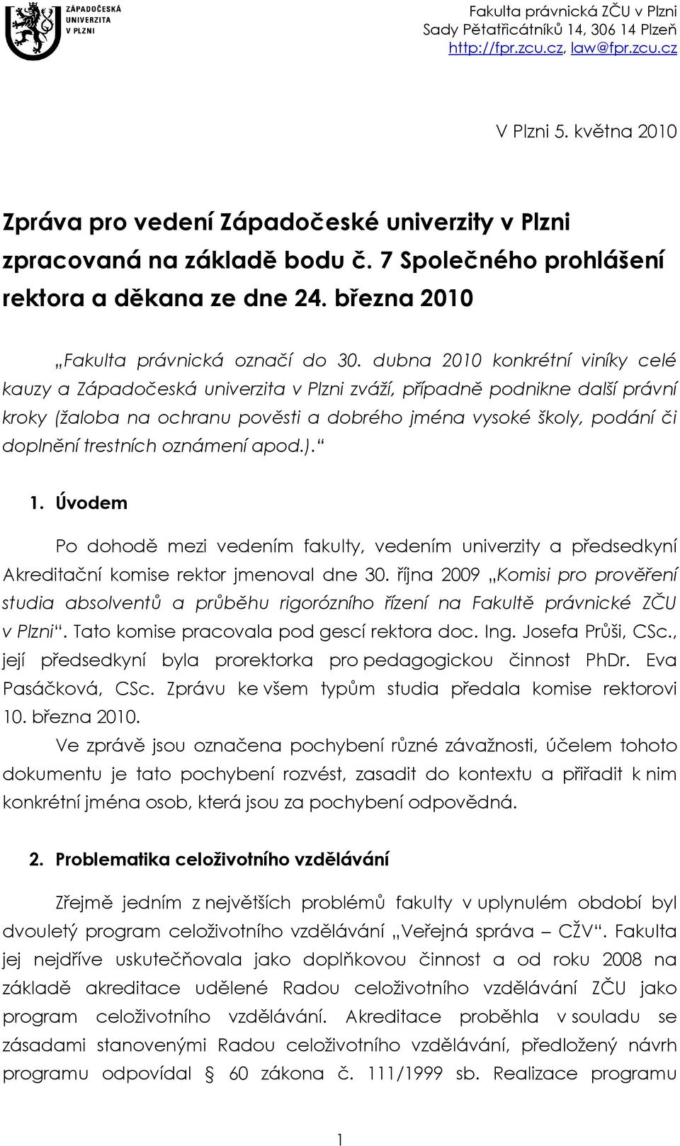 trestních oznámení apod.). 1. Úvodem Po dohodě mezi vedením fakulty, vedením univerzity a předsedkyní Akreditační komise rektor jmenoval dne 30.