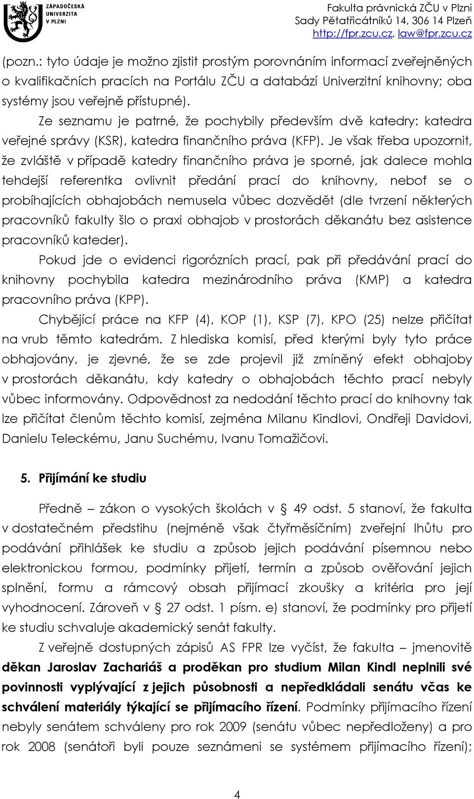 Je však třeba upozornit, že zvláště v případě katedry finančního práva je sporné, jak dalece mohla tehdejší referentka ovlivnit předání prací do knihovny, neboť se o probíhajících obhajobách nemusela