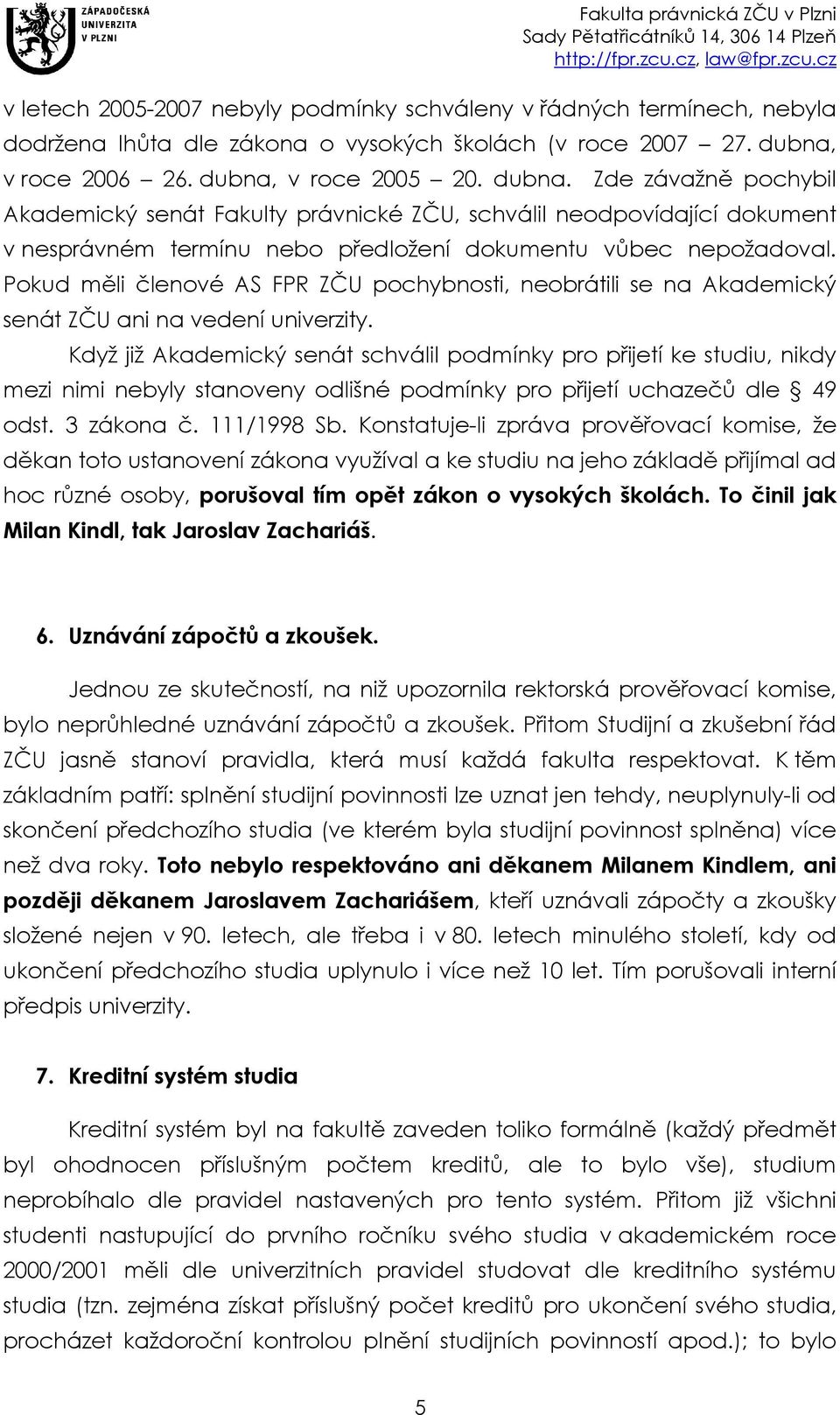 Pokud měli členové AS FPR ZČU pochybnosti, neobrátili se na Akademický senát ZČU ani na vedení univerzity.