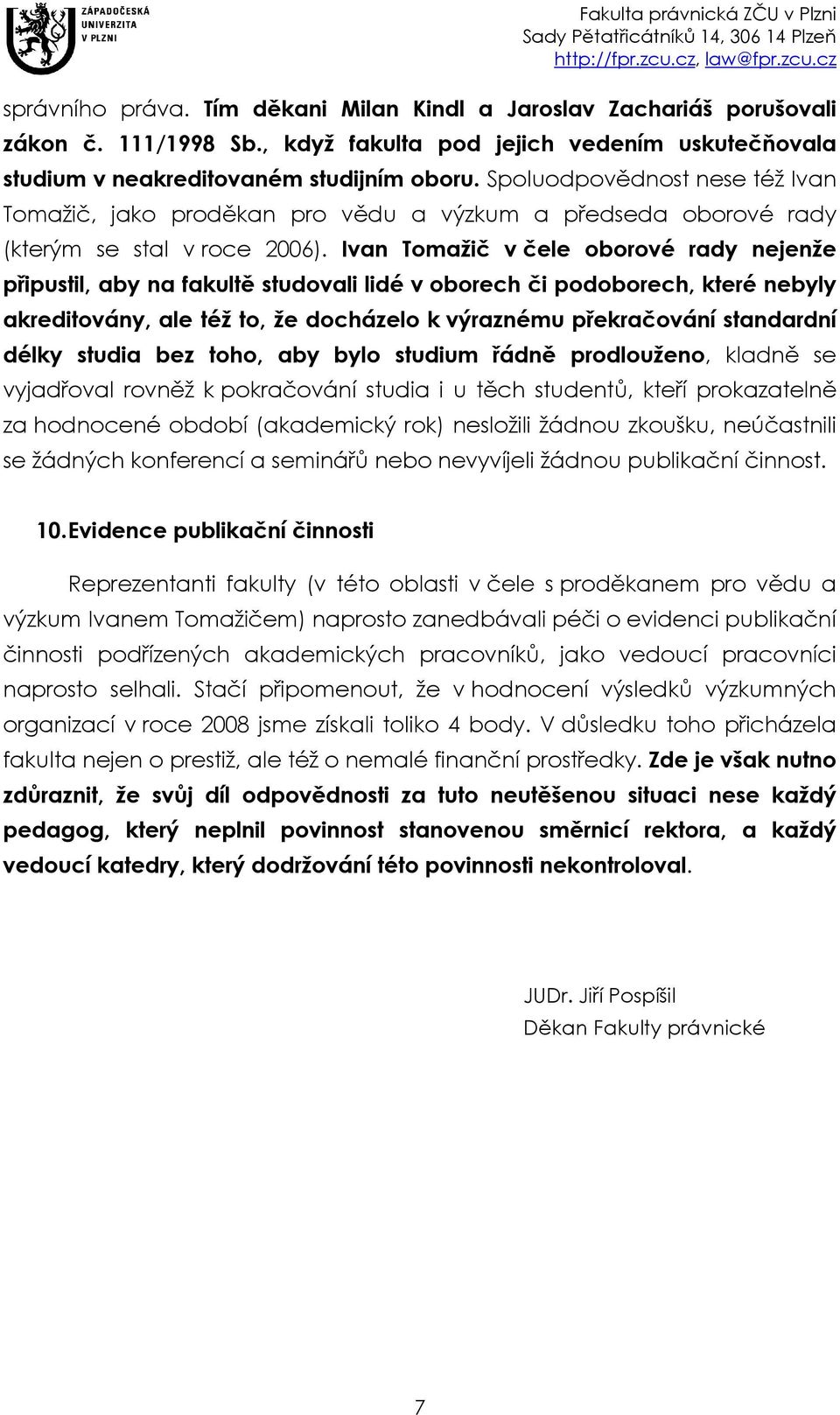 Ivan Tomažič v čele oborové rady nejenže připustil, aby na fakultě studovali lidé v oborech či podoborech, které nebyly akreditovány, ale též to, že docházelo k výraznému překračování standardní