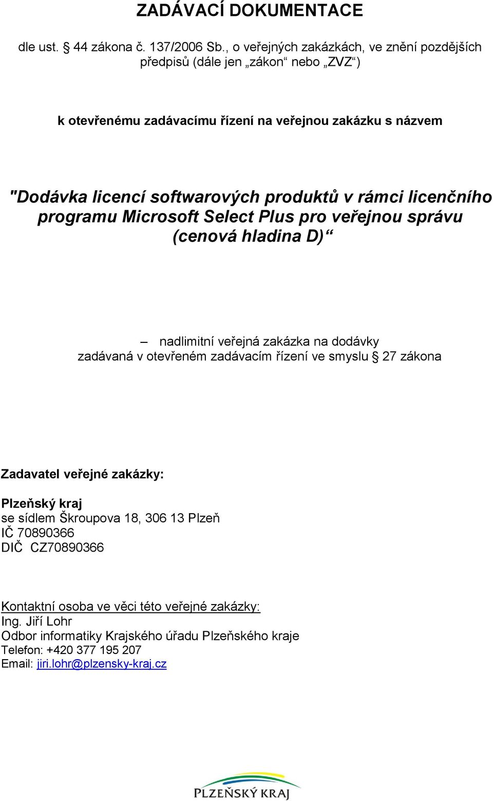 produktů v rámci licenčního programu Microsoft Select Plus pro veřejnou správu (cenová hladina D) nadlimitní veřejná zakázka na dodávky zadávaná v otevřeném zadávacím řízení