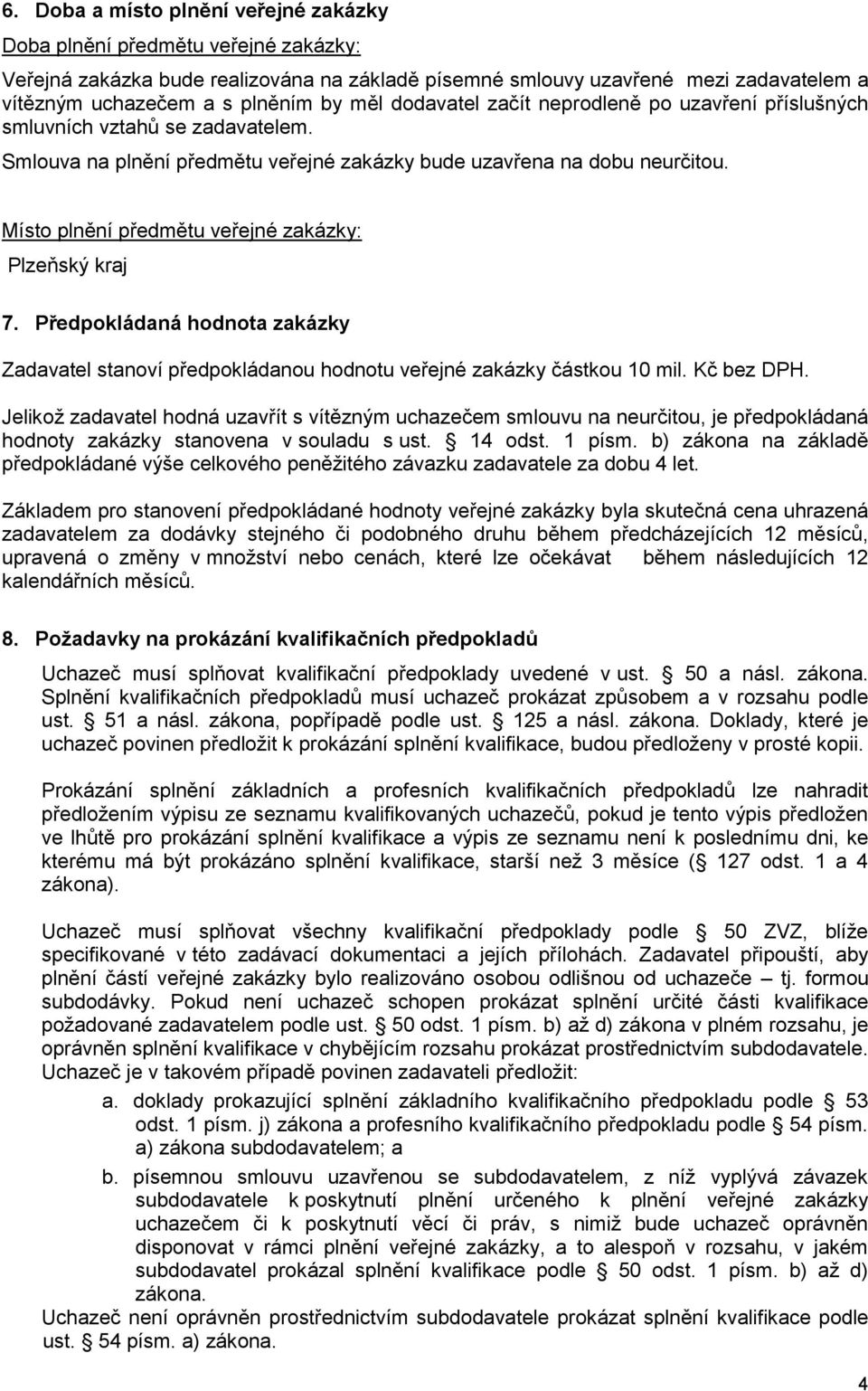 Místo plnění předmětu veřejné zakázky: Plzeňský kraj 7. Předpokládaná hodnota zakázky Zadavatel stanoví předpokládanou hodnotu veřejné zakázky částkou 10 mil. Kč bez DPH.