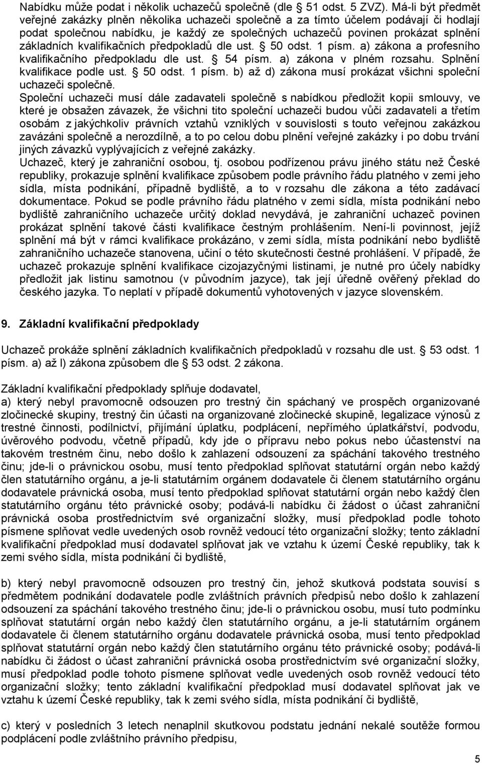 kvalifikačních předpokladů dle ust. 50 odst. 1 písm. a) zákona a profesního kvalifikačního předpokladu dle ust. 54 písm. a) zákona v plném rozsahu. Splnění kvalifikace podle ust. 50 odst. 1 písm. b) až d) zákona musí prokázat všichni společní uchazeči společně.