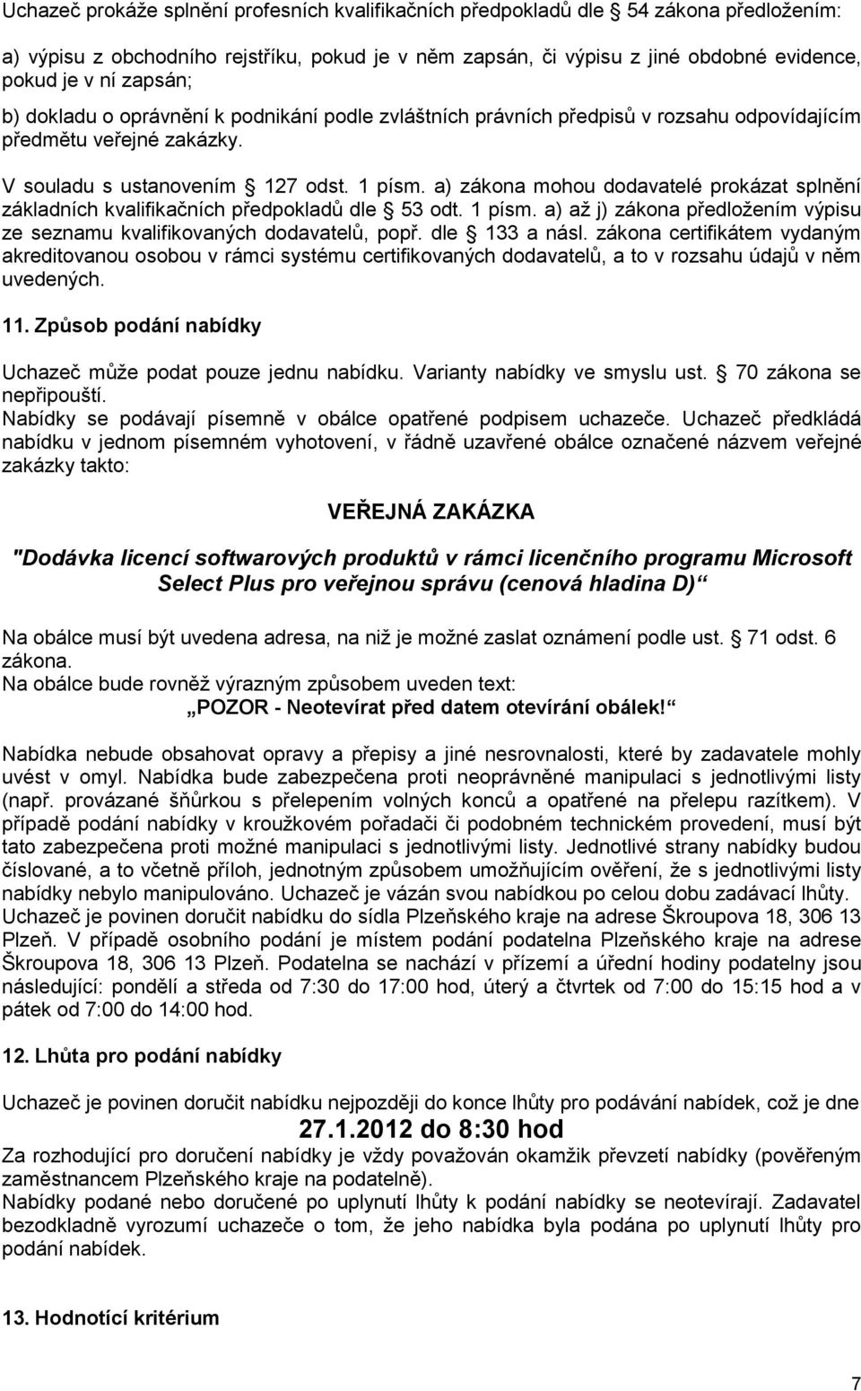 a) zákona mohou dodavatelé prokázat splnění základních kvalifikačních předpokladů dle 53 odt. 1 písm. a) až j) zákona předložením výpisu ze seznamu kvalifikovaných dodavatelů, popř. dle 133 a násl.