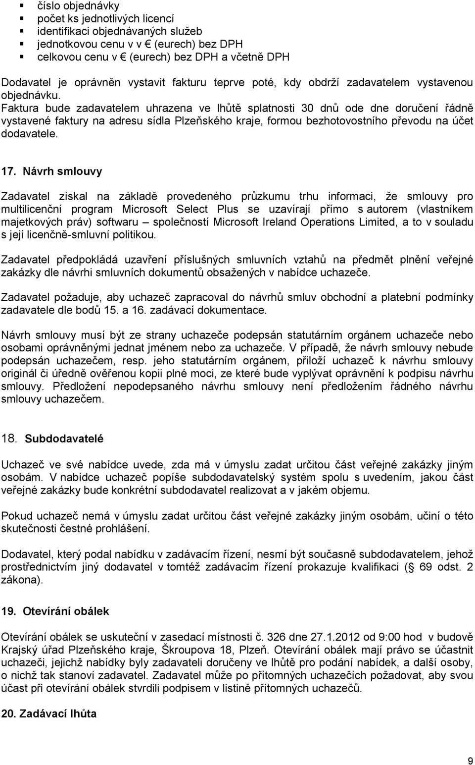 Faktura bude zadavatelem uhrazena ve lhůtě splatnosti 30 dnů ode dne doručení řádně vystavené faktury na adresu sídla Plzeňského kraje, formou bezhotovostního převodu na účet dodavatele. 17.