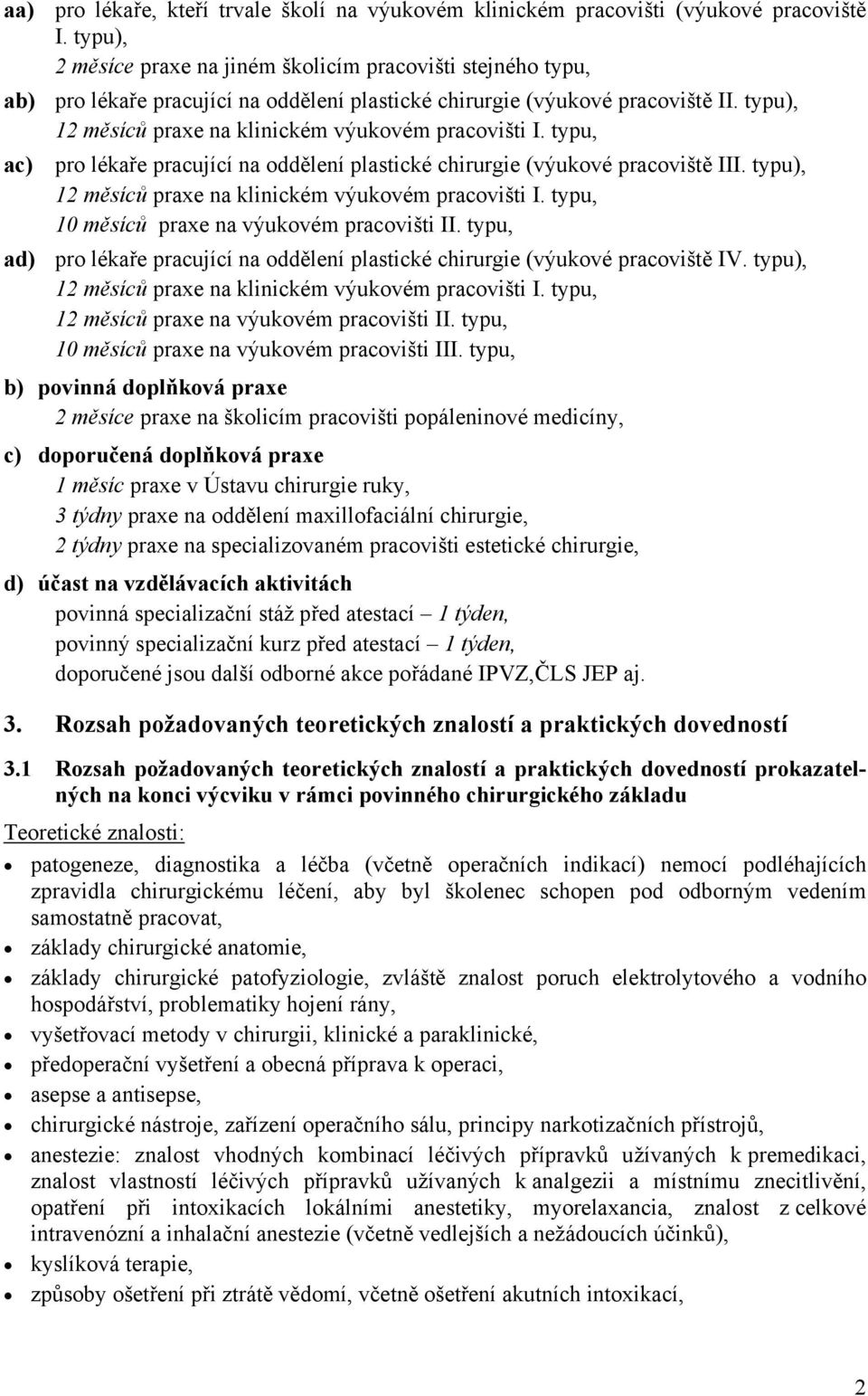 typu), 12 měsíců praxe na klinickém výukovém pracovišti I. typu, ac) pro lékaře pracující na oddělení plastické chirurgie (výukové pracoviště III.