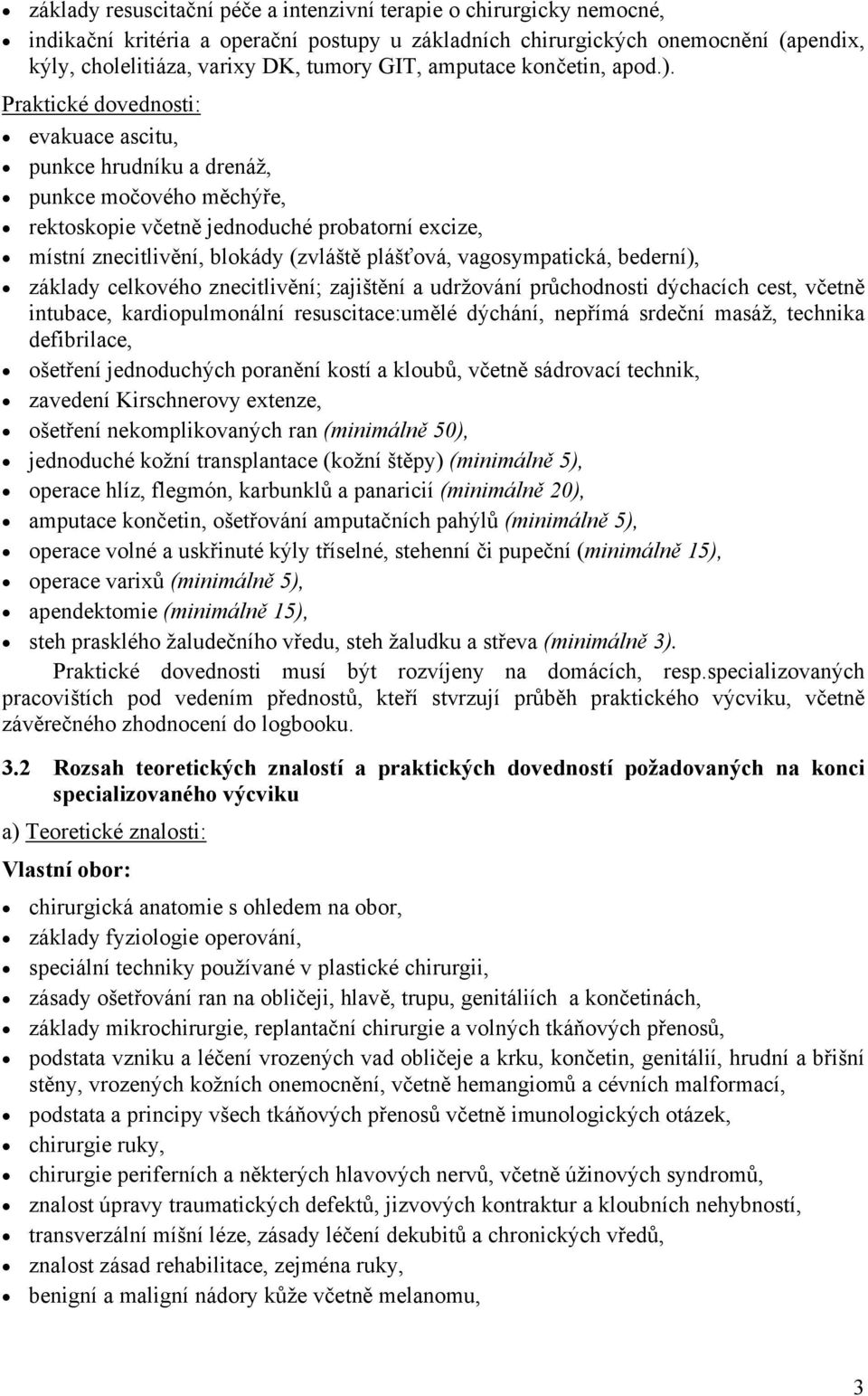 Praktické dovednosti: evakuace ascitu, punkce hrudníku a drenáž, punkce močového měchýře, rektoskopie včetně jednoduché probatorní excize, místní znecitlivění, blokády (zvláště plášťová,