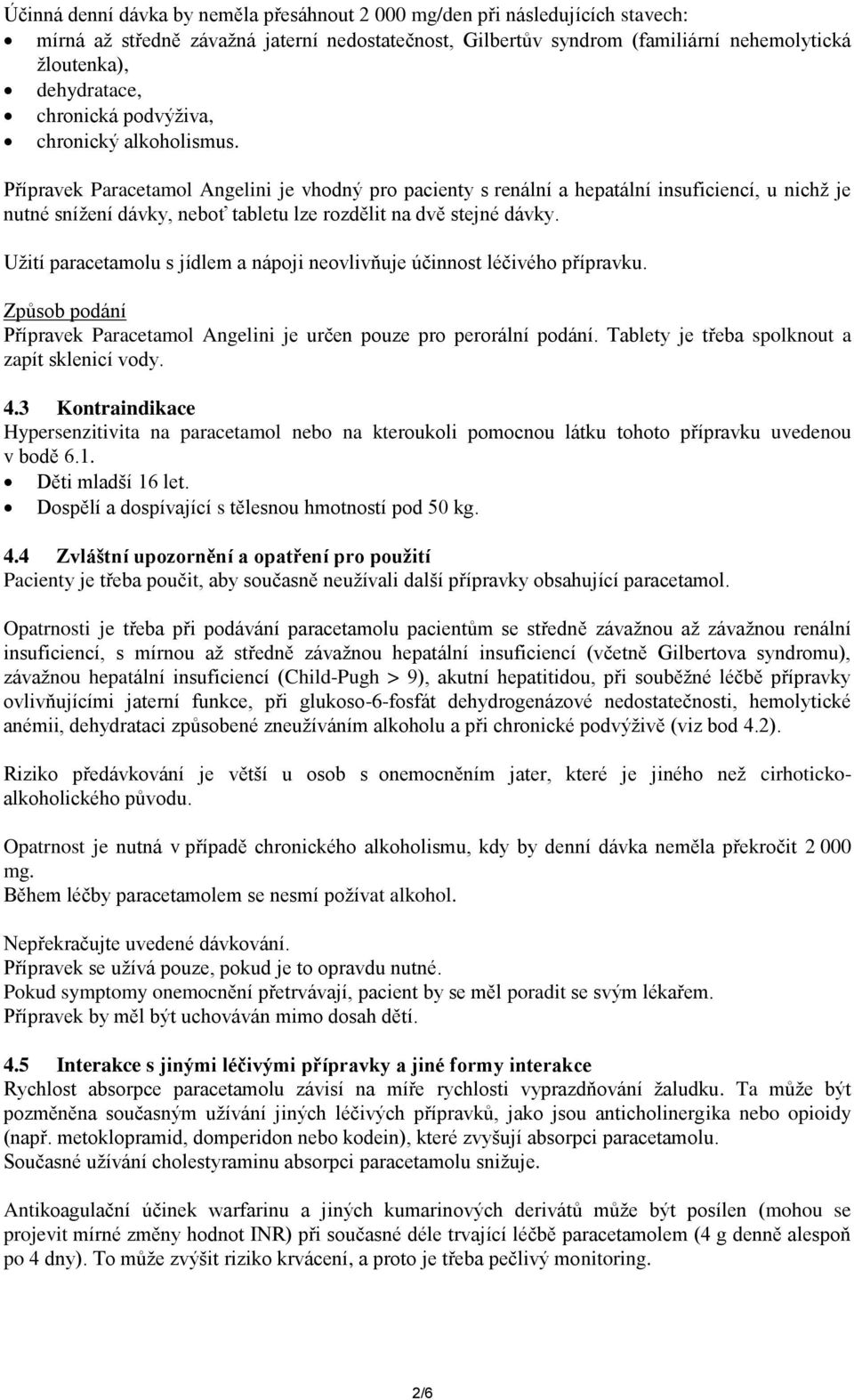 Přípravek Paracetamol Angelini je vhodný pro pacienty s renální a hepatální insuficiencí, u nichž je nutné snížení dávky, neboť tabletu lze rozdělit na dvě stejné dávky.