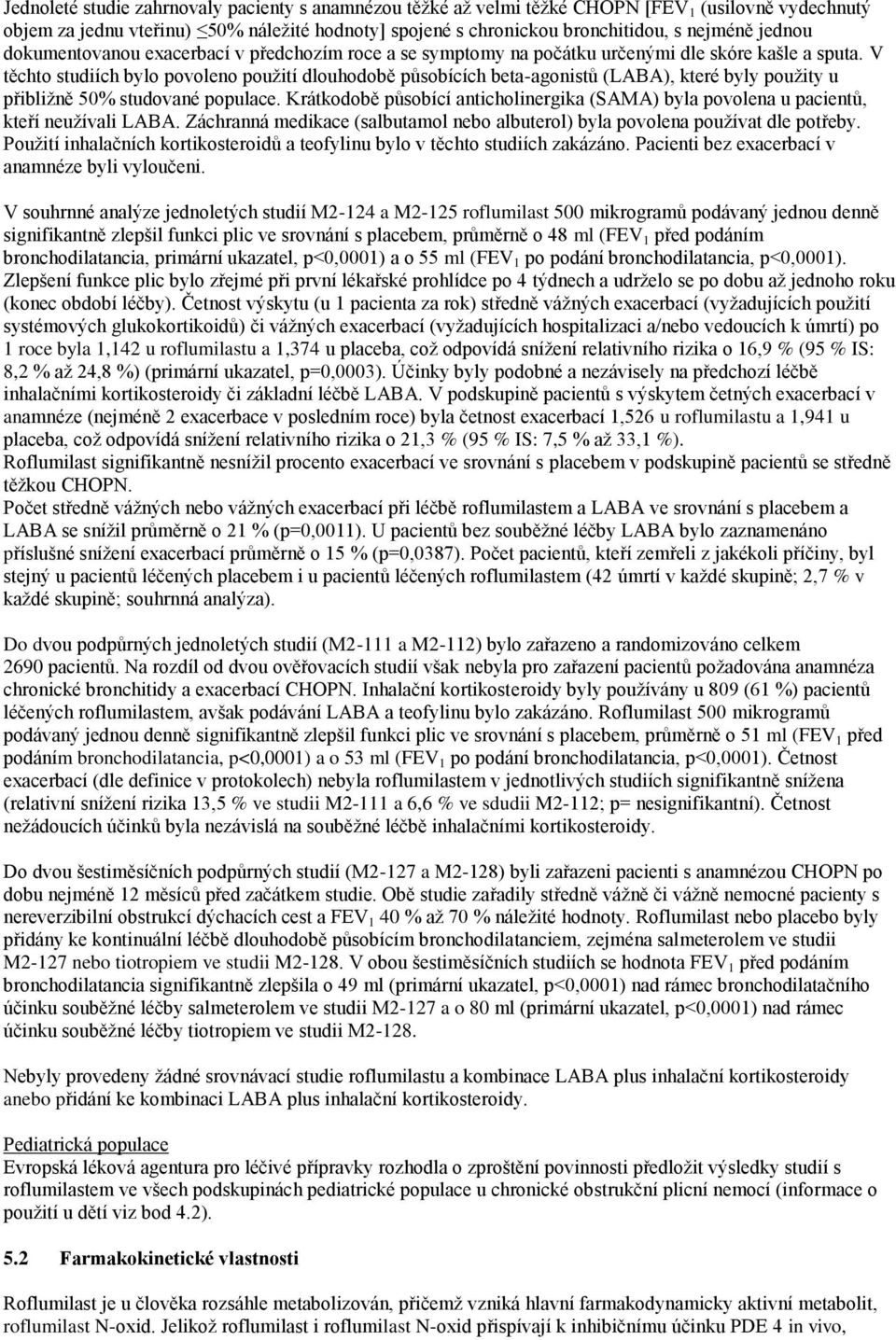 V těchto studiích bylo povoleno použití dlouhodobě působících beta-agonistů (LABA), které byly použity u přibližně 50% studované populace.