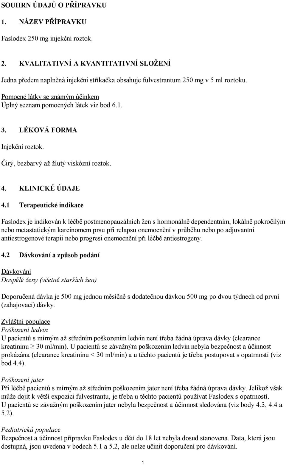 1 Terapeutické indikace Faslodex je indikován k léčbě postmenopauzálních žen s hormonálně dependentním, lokálně pokročilým nebo metastatickým karcinomem prsu při relapsu onemocnění v průběhu nebo po