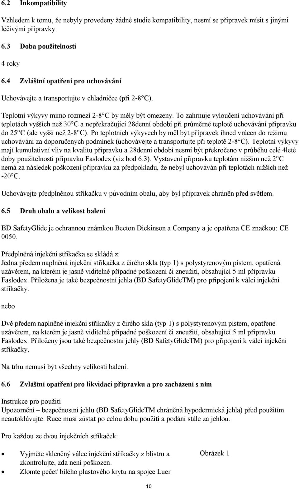 To zahrnuje vyloučení uchovávání při teplotách vyšších než 30 C a nepřekračující 28denní období při průměrné teplotě uchovávání přípravku do 25 C (ale vyšší než 2-8 C).