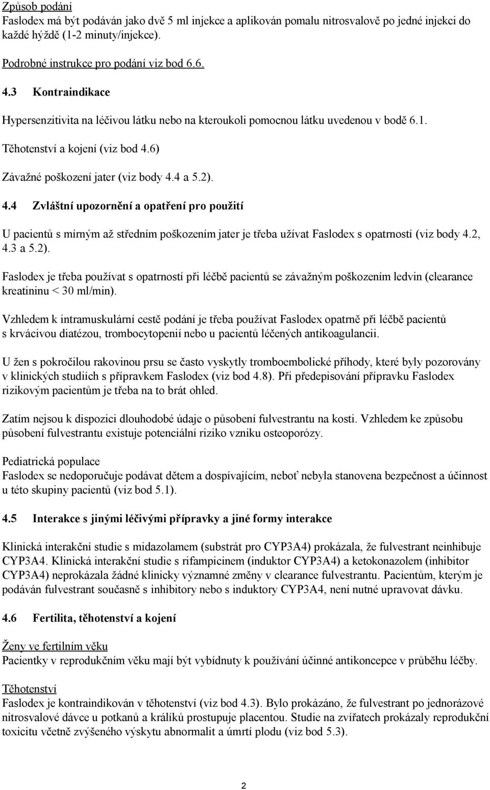 6) Závažné poškození jater (viz body 4.4 a 5.2). 4.4 Zvláštní upozornění a opatření pro použití U pacientů s mírným až středním poškozením jater je třeba užívat Faslodex s opatrností (viz body 4.2, 4.