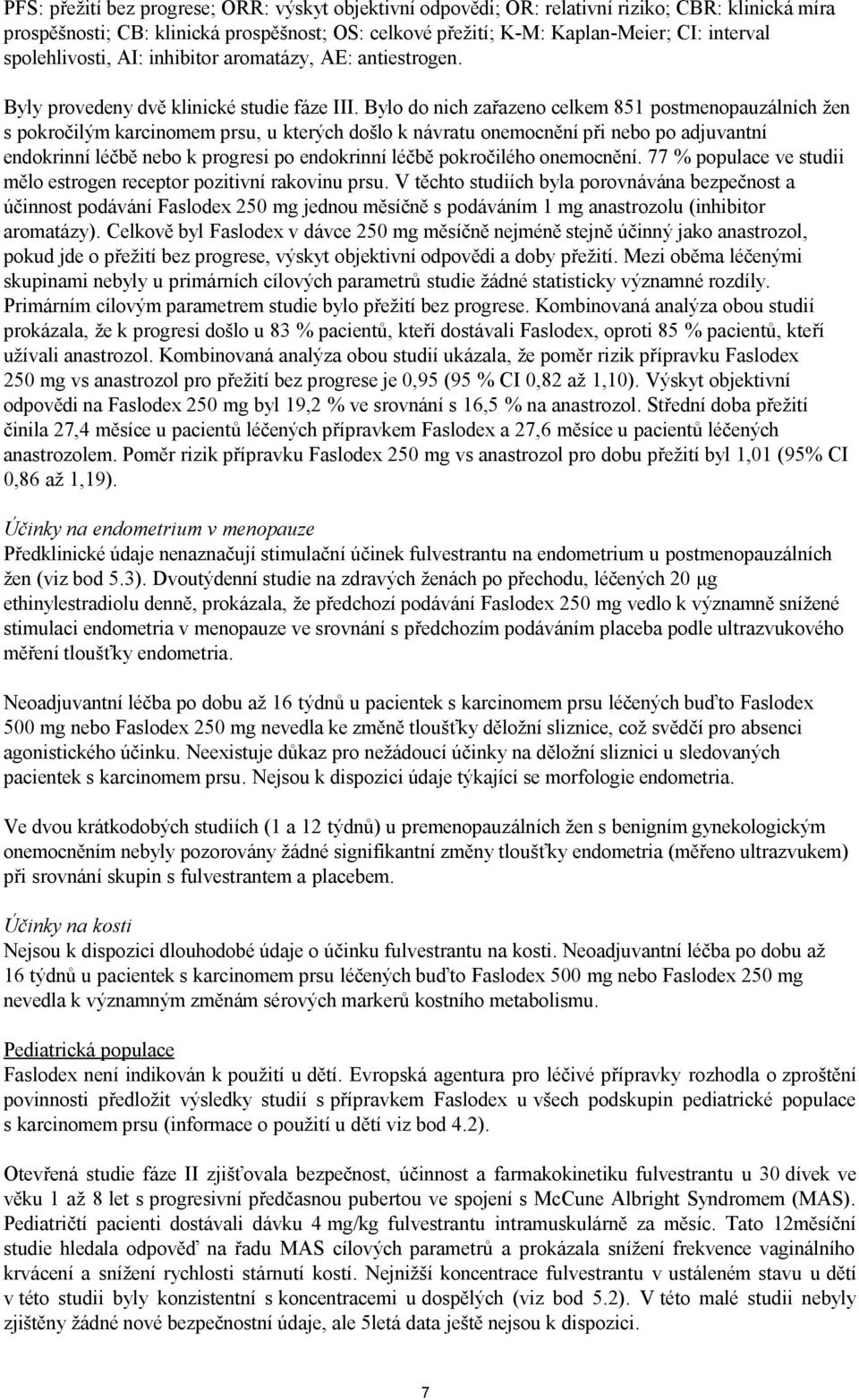 Bylo do nich zařazeno celkem 851 postmenopauzálních žen s pokročilým karcinomem prsu, u kterých došlo k návratu onemocnění při nebo po adjuvantní endokrinní léčbě nebo k progresi po endokrinní léčbě