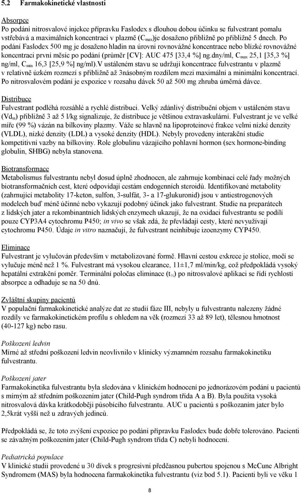 Po podání Faslodex 500 mg je dosaženo hladin na úrovni rovnovážné koncentrace nebo blízké rovnovážné koncentraci první měsíc po podání (průměr [CV]: AUC 475 [33,4 %] ng.