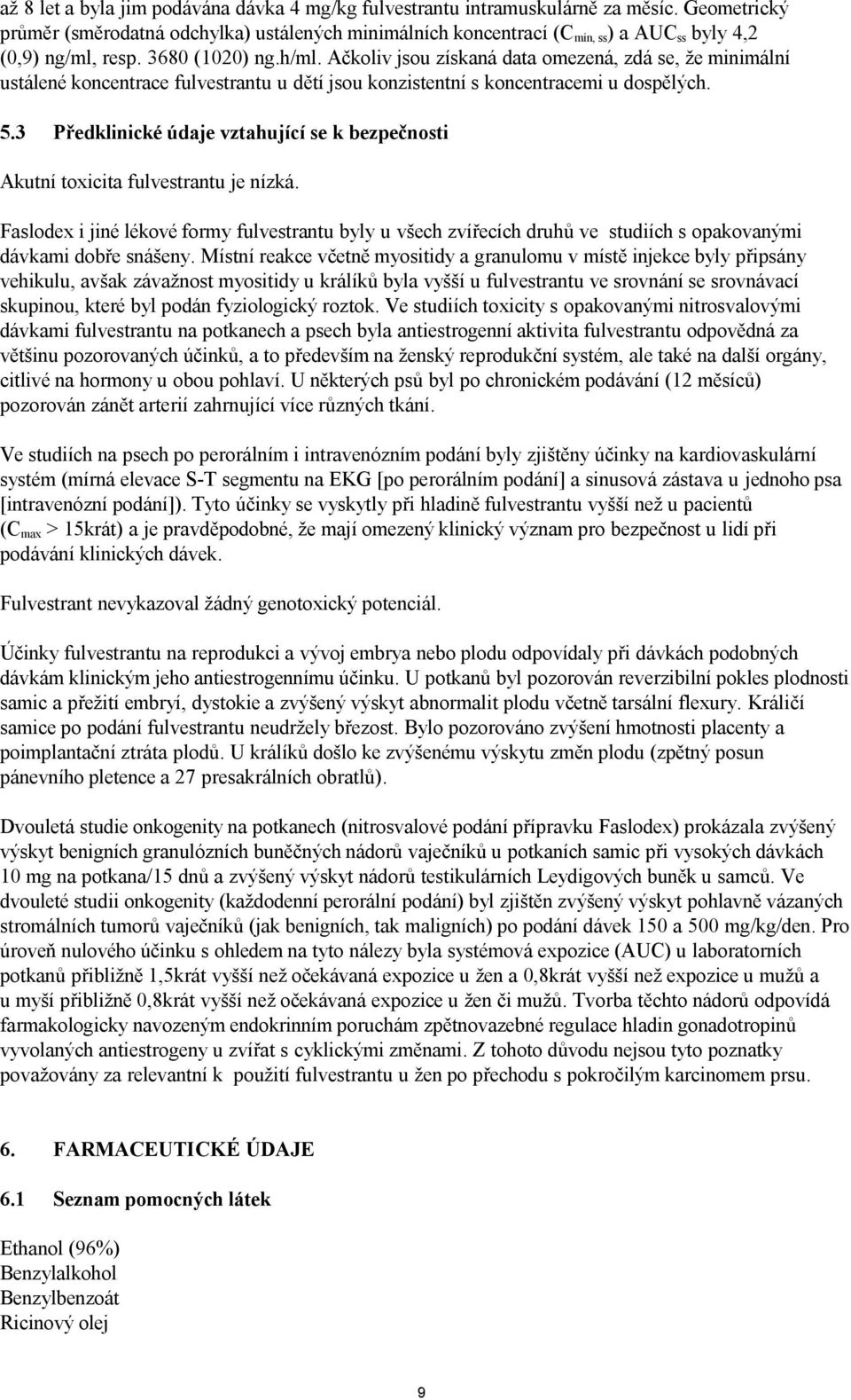 Ačkoliv jsou získaná data omezená, zdá se, že minimální ustálené koncentrace fulvestrantu u dětí jsou konzistentní s koncentracemi u dospělých. 5.