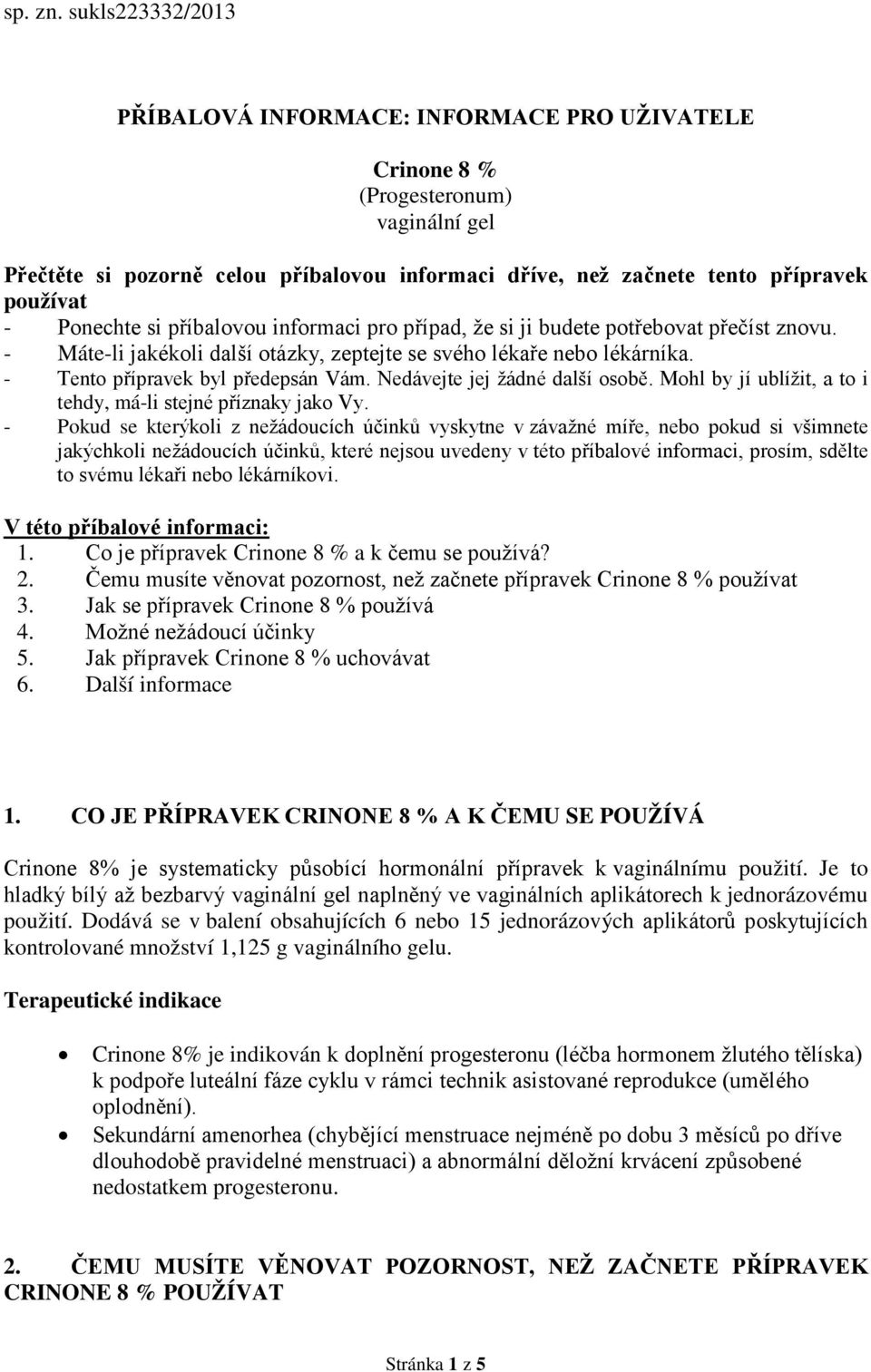 Ponechte si příbalovou informaci pro případ, že si ji budete potřebovat přečíst znovu. - Máte-li jakékoli další otázky, zeptejte se svého lékaře nebo lékárníka. - Tento přípravek byl předepsán Vám.