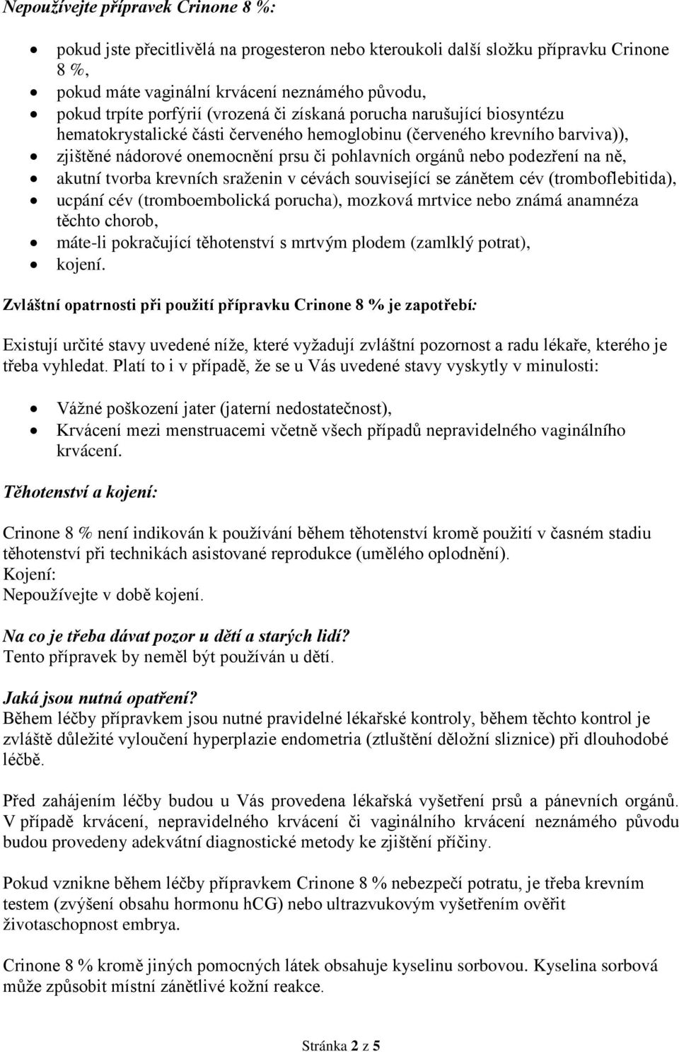 ně, akutní tvorba krevních sraženin v cévách související se zánětem cév (tromboflebitida), ucpání cév (tromboembolická porucha), mozková mrtvice nebo známá anamnéza těchto chorob, máte-li pokračující