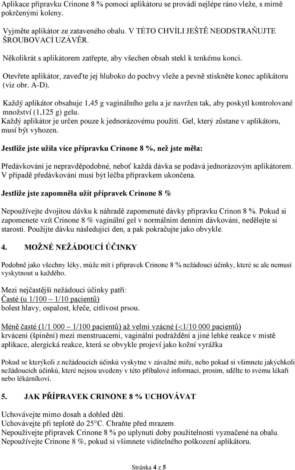 Každý aplikátor obsahuje 1,45 g vaginálního gelu a je navržen tak, aby poskytl kontrolované množství (1,125 g) gelu. Každý aplikátor je určen pouze k jednorázovému použití.