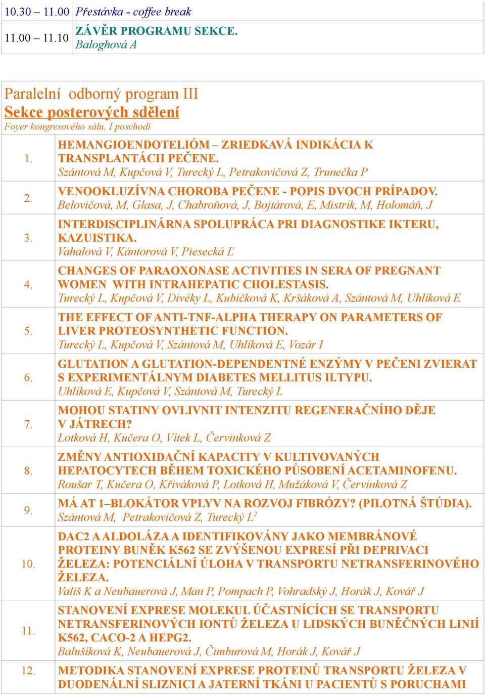 Belovičová, M, Glasa, J, Chabroňová, J, Bojtárová, E, Mistrík, M, Holomáň, J INTERDISCIPLINÁRNA SPOLUPRÁCA PRI DIAGNOSTIKE IKTERU, KAZUISTIKA.