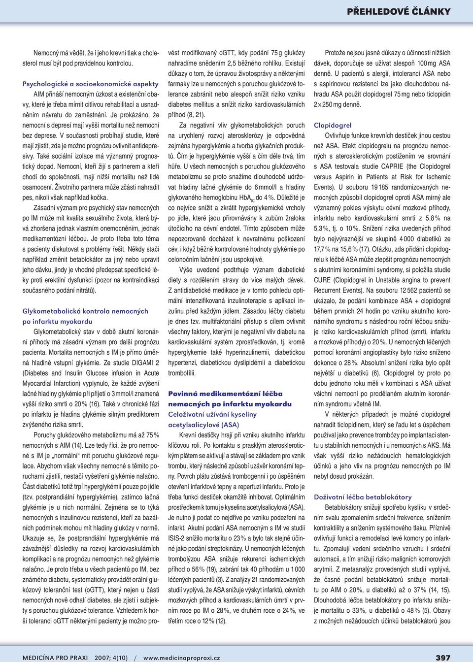 Je prokázáno, že nemocní s depresí mají vyšší mortalitu než nemocní bez deprese. V současnosti probíhají studie, které mají zjistit, zda je možno prognózu ovlivnit antidepresivy.