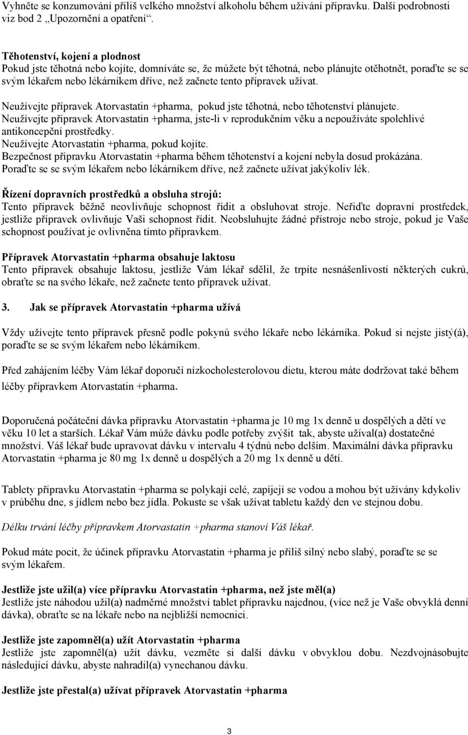 přípravek užívat. Neužívejte přípravek Atorvastatin +pharma, pokud jste těhotná, nebo těhotenství plánujete.