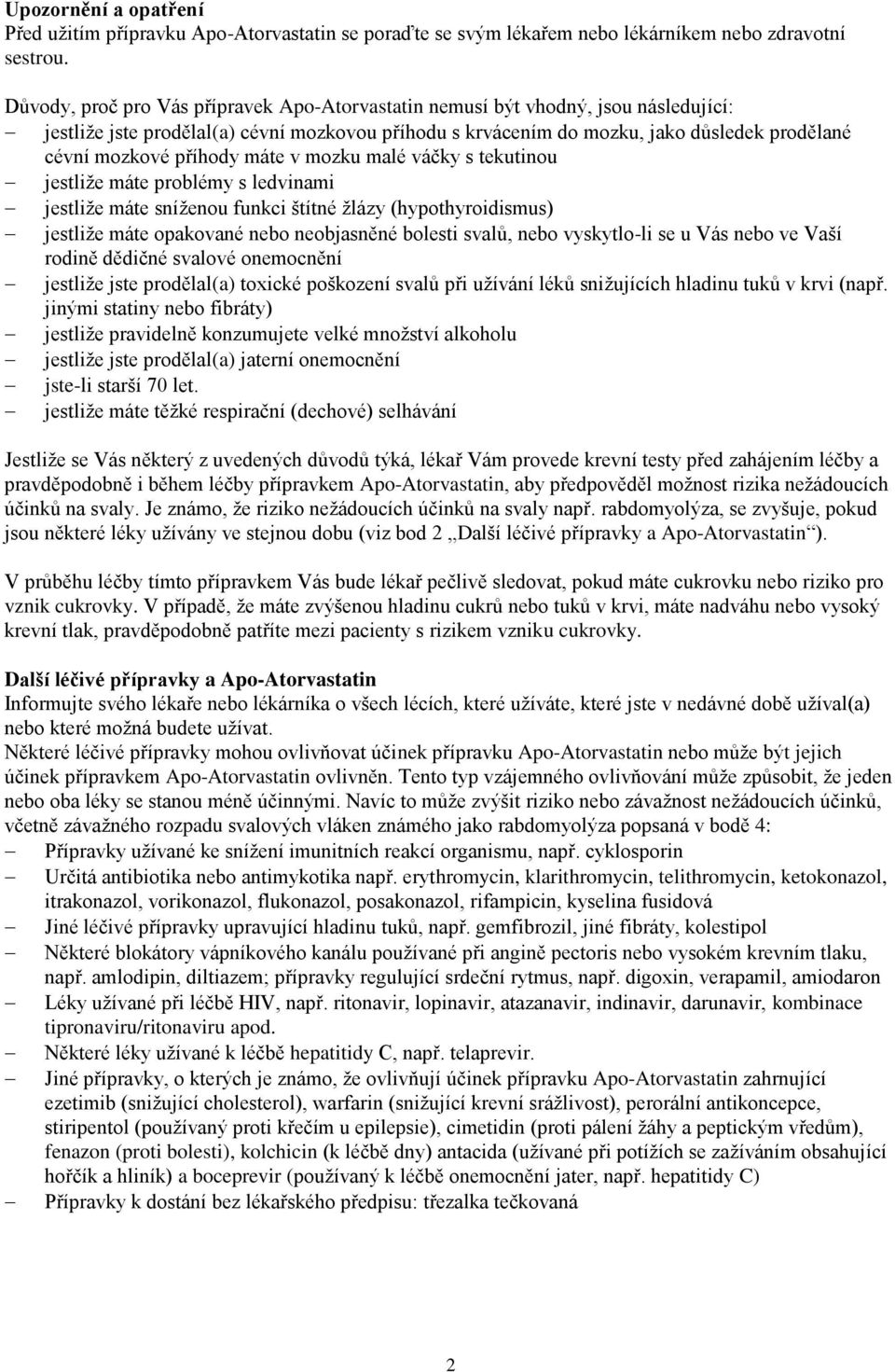 příhody máte v mozku malé váčky s tekutinou jestliže máte problémy s ledvinami jestliže máte sníženou funkci štítné žlázy (hypothyroidismus) jestliže máte opakované nebo neobjasněné bolesti svalů,